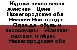 Куртка весна-весна женская › Цена ­ 800 - Нижегородская обл., Нижний Новгород г. Одежда, обувь и аксессуары » Женская одежда и обувь   . Нижегородская обл.